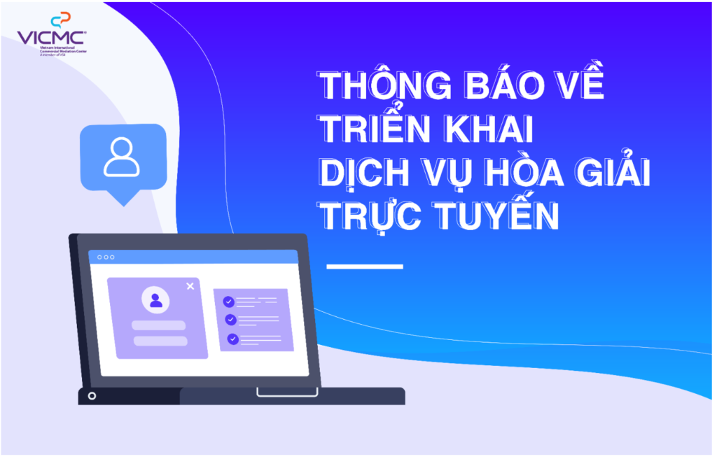 Trung tâm Hòa giải Thương mại Quốc tế Việt Nam VICMC thông báo về việc thực hiện các thủ tục hòa giải trực tuyến, đặc biệt là thực hiện các phiên hòa giải trực tuyến.